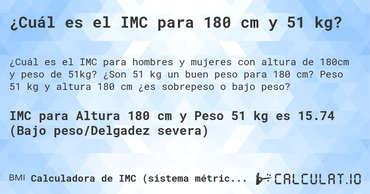 ¿Cuál es el IMC para 180 cm y 51 kg?. ¿Son 51 kg un buen peso para 180 cm? Peso 51 kg y altura 180 cm ¿es sobrepeso o bajo peso?