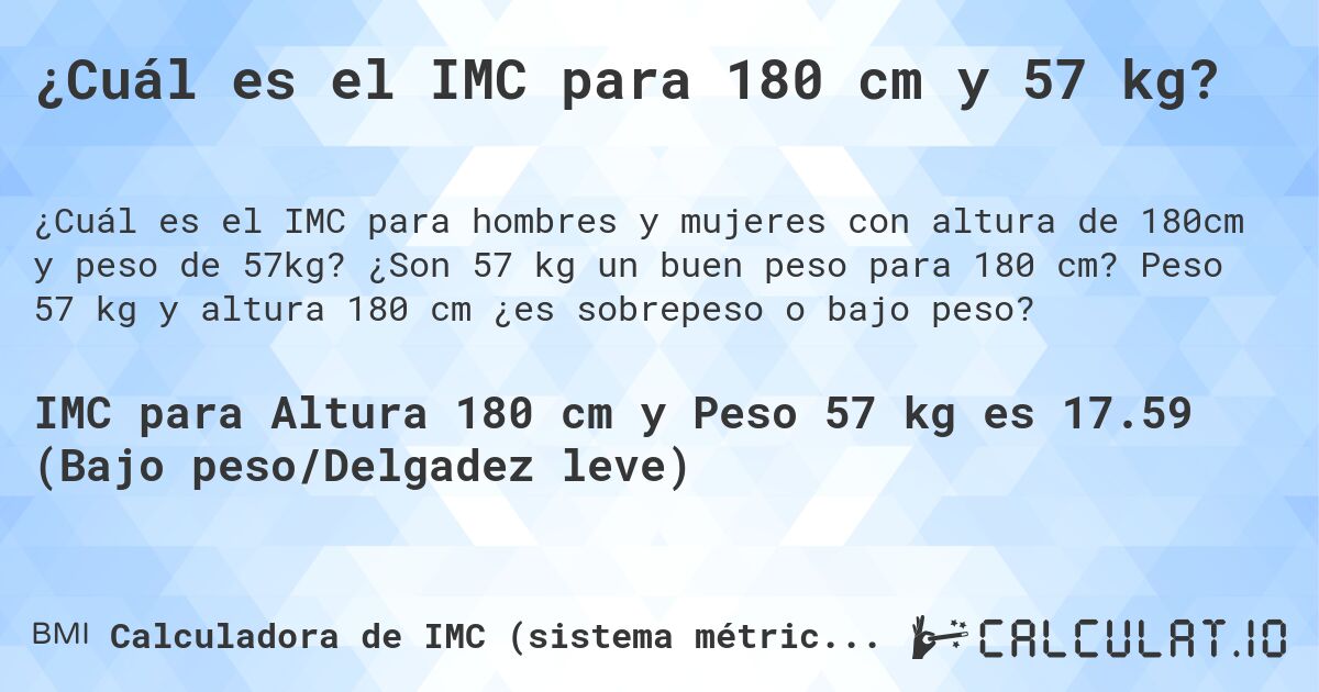 ¿Cuál es el IMC para 180 cm y 57 kg?. ¿Son 57 kg un buen peso para 180 cm? Peso 57 kg y altura 180 cm ¿es sobrepeso o bajo peso?