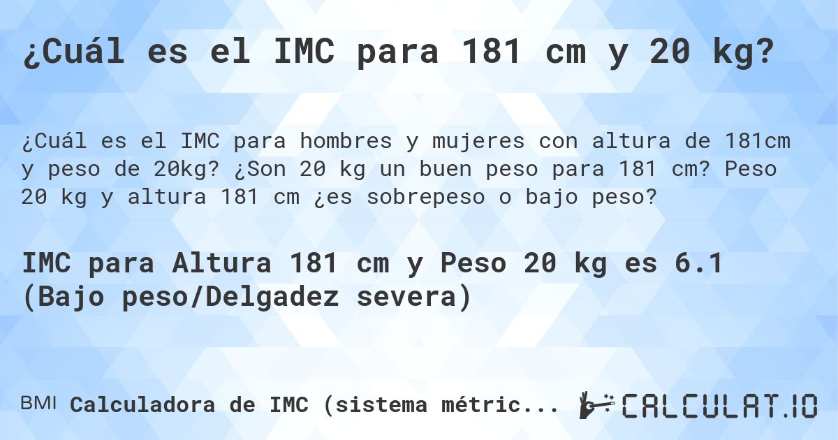 ¿Cuál es el IMC para 181 cm y 20 kg?. ¿Son 20 kg un buen peso para 181 cm? Peso 20 kg y altura 181 cm ¿es sobrepeso o bajo peso?