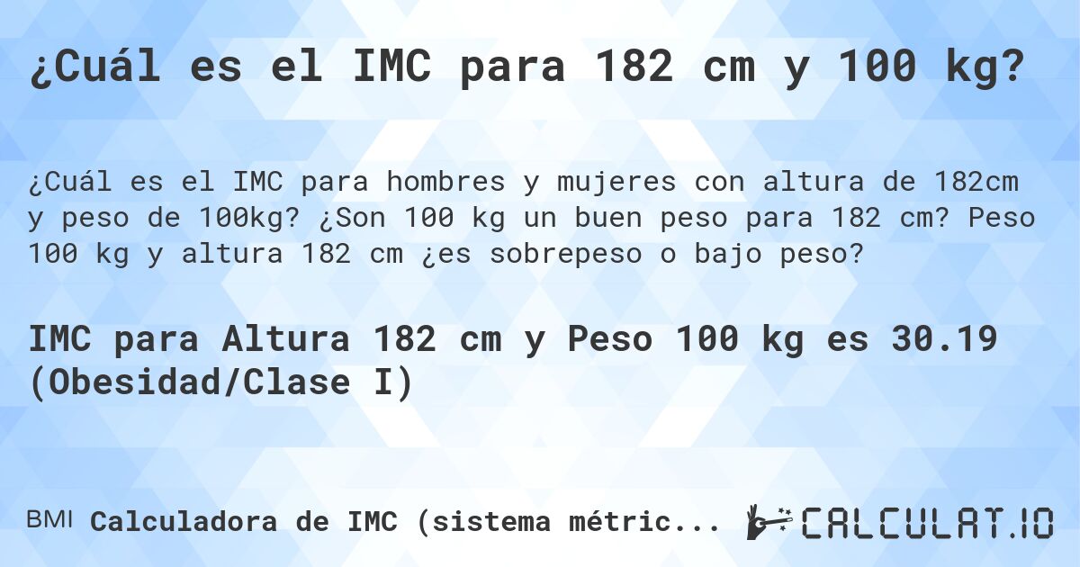 ¿Cuál es el IMC para 182 cm y 100 kg?. ¿Son 100 kg un buen peso para 182 cm? Peso 100 kg y altura 182 cm ¿es sobrepeso o bajo peso?