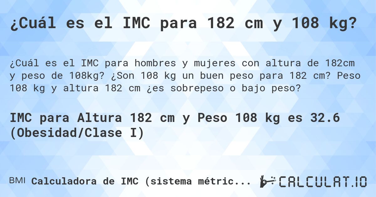 ¿Cuál es el IMC para 182 cm y 108 kg?. ¿Son 108 kg un buen peso para 182 cm? Peso 108 kg y altura 182 cm ¿es sobrepeso o bajo peso?