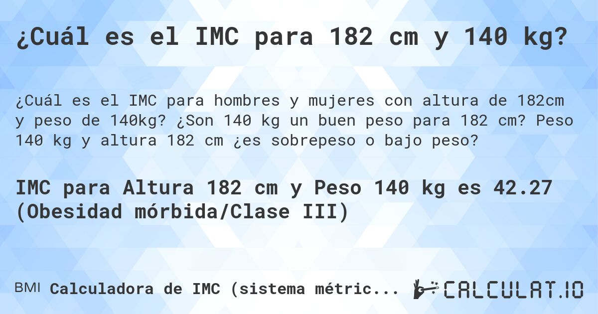 ¿Cuál es el IMC para 182 cm y 140 kg?. ¿Son 140 kg un buen peso para 182 cm? Peso 140 kg y altura 182 cm ¿es sobrepeso o bajo peso?