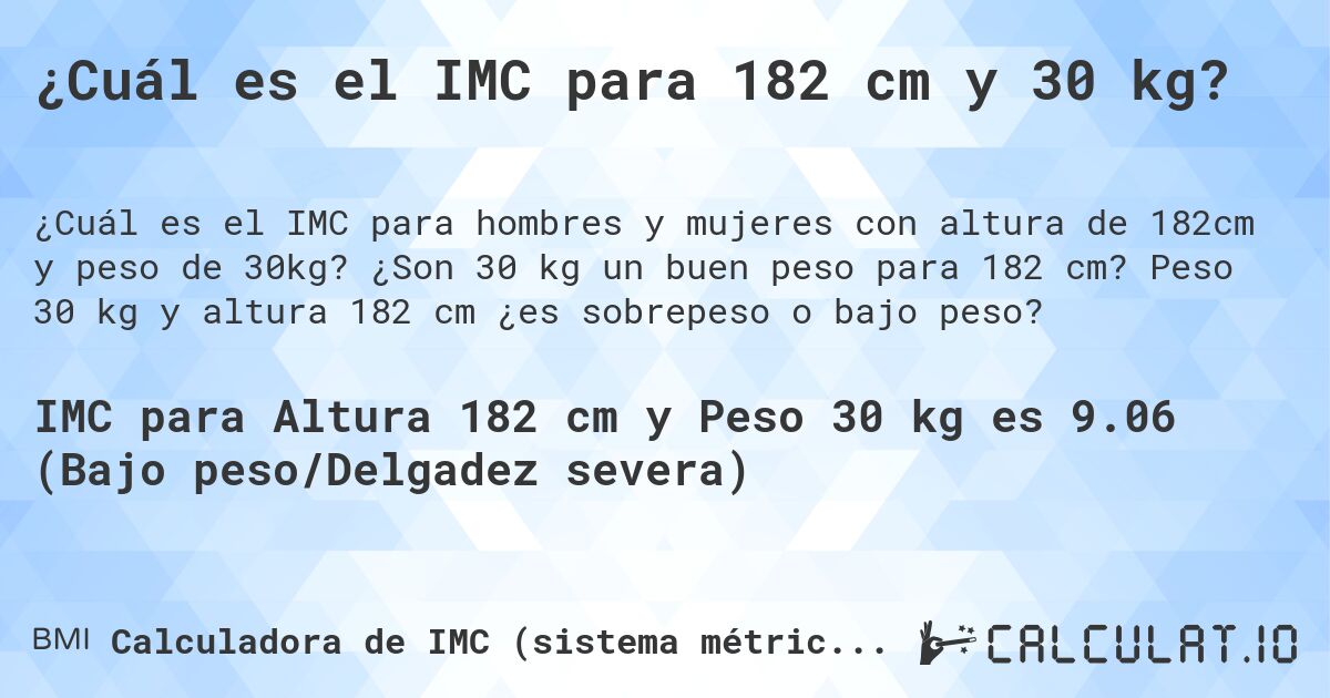 ¿Cuál es el IMC para 182 cm y 30 kg?. ¿Son 30 kg un buen peso para 182 cm? Peso 30 kg y altura 182 cm ¿es sobrepeso o bajo peso?