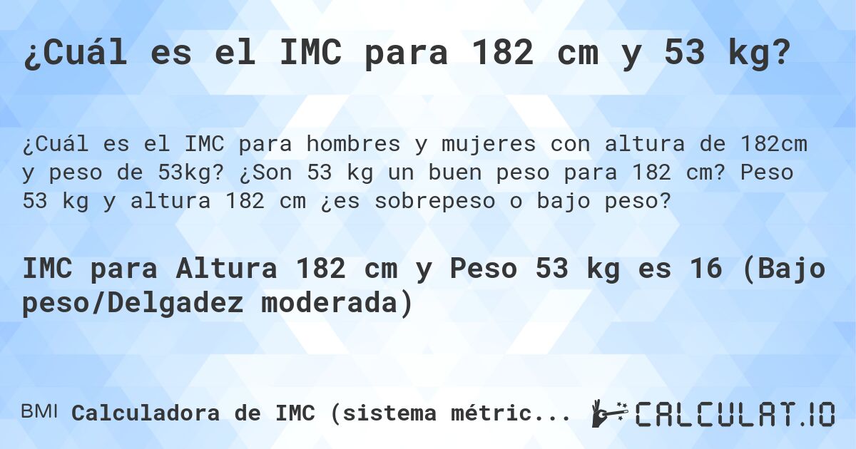 ¿Cuál es el IMC para 182 cm y 53 kg?. ¿Son 53 kg un buen peso para 182 cm? Peso 53 kg y altura 182 cm ¿es sobrepeso o bajo peso?