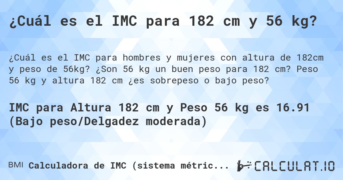 ¿Cuál es el IMC para 182 cm y 56 kg?. ¿Son 56 kg un buen peso para 182 cm? Peso 56 kg y altura 182 cm ¿es sobrepeso o bajo peso?