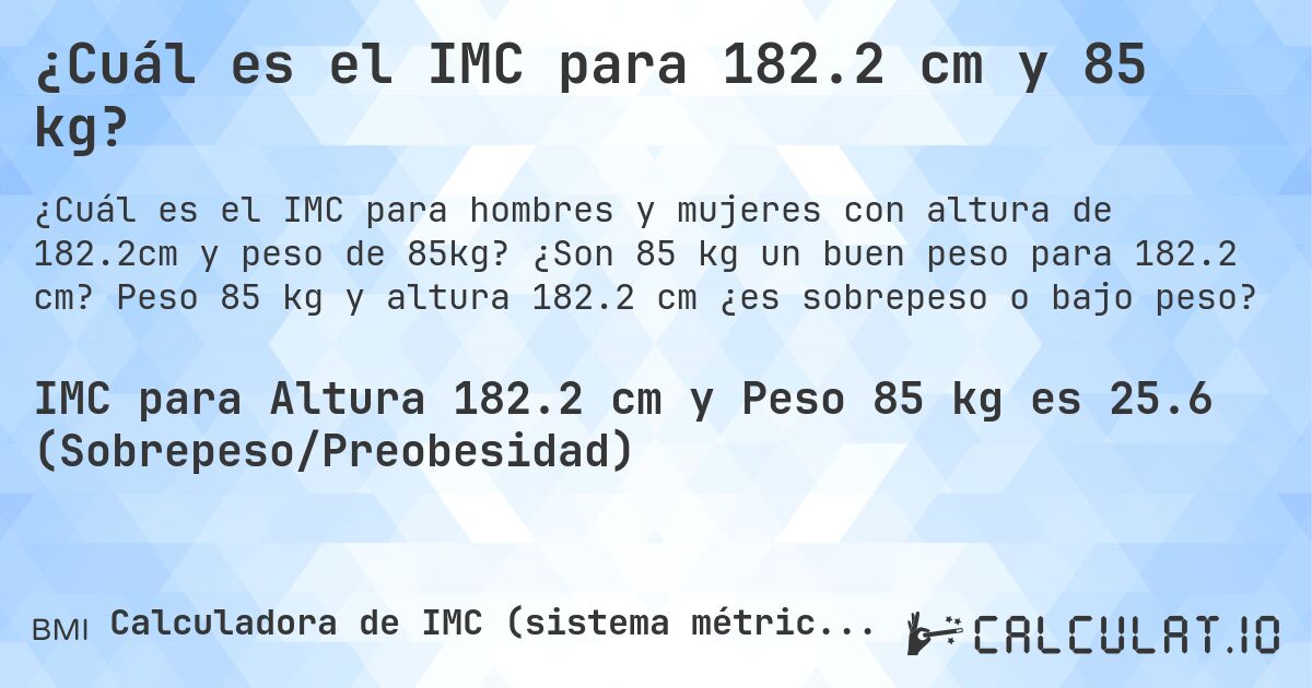 ¿Cuál es el IMC para 182.2 cm y 85 kg?. ¿Son 85 kg un buen peso para 182.2 cm? Peso 85 kg y altura 182.2 cm ¿es sobrepeso o bajo peso?