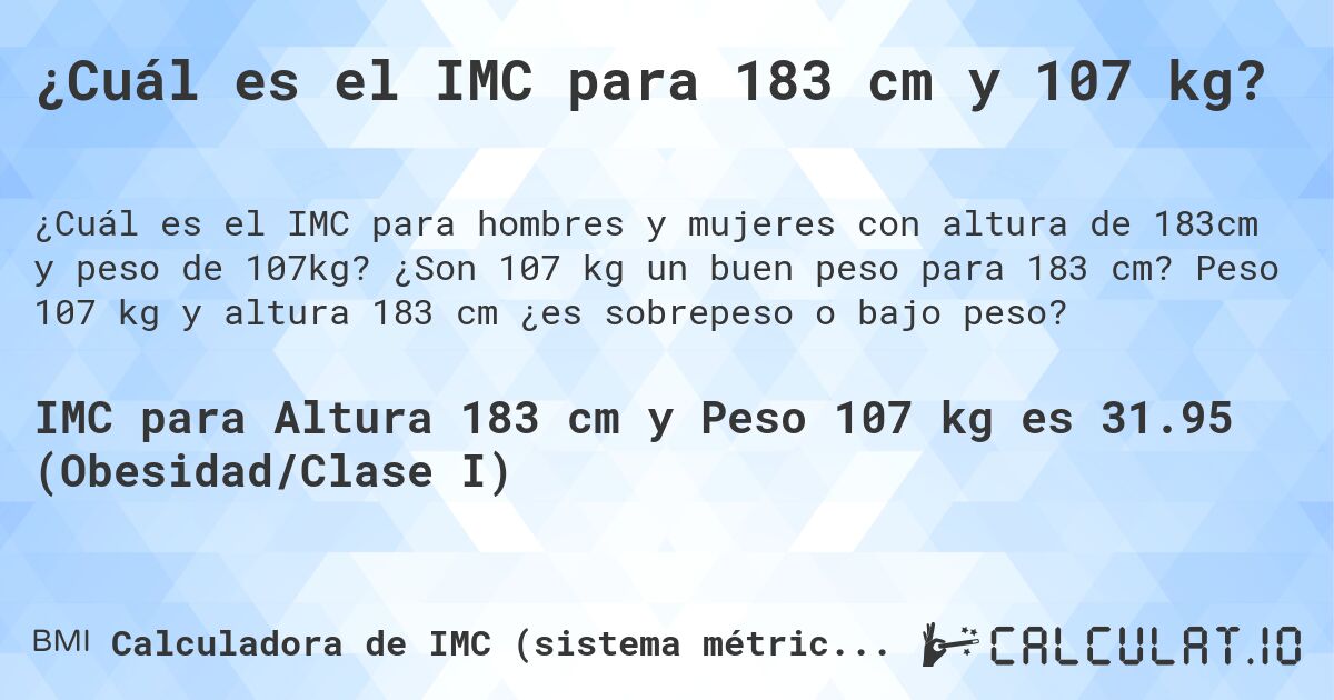 ¿Cuál es el IMC para 183 cm y 107 kg?. ¿Son 107 kg un buen peso para 183 cm? Peso 107 kg y altura 183 cm ¿es sobrepeso o bajo peso?
