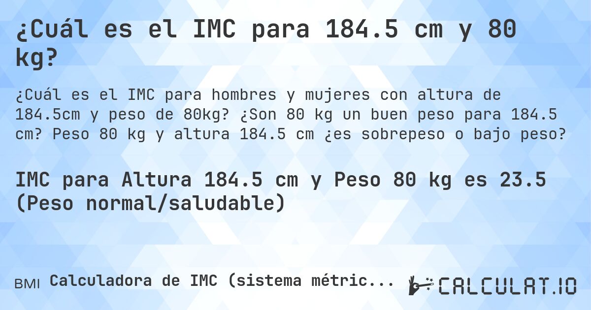 ¿Cuál es el IMC para 184.5 cm y 80 kg?. ¿Son 80 kg un buen peso para 184.5 cm? Peso 80 kg y altura 184.5 cm ¿es sobrepeso o bajo peso?