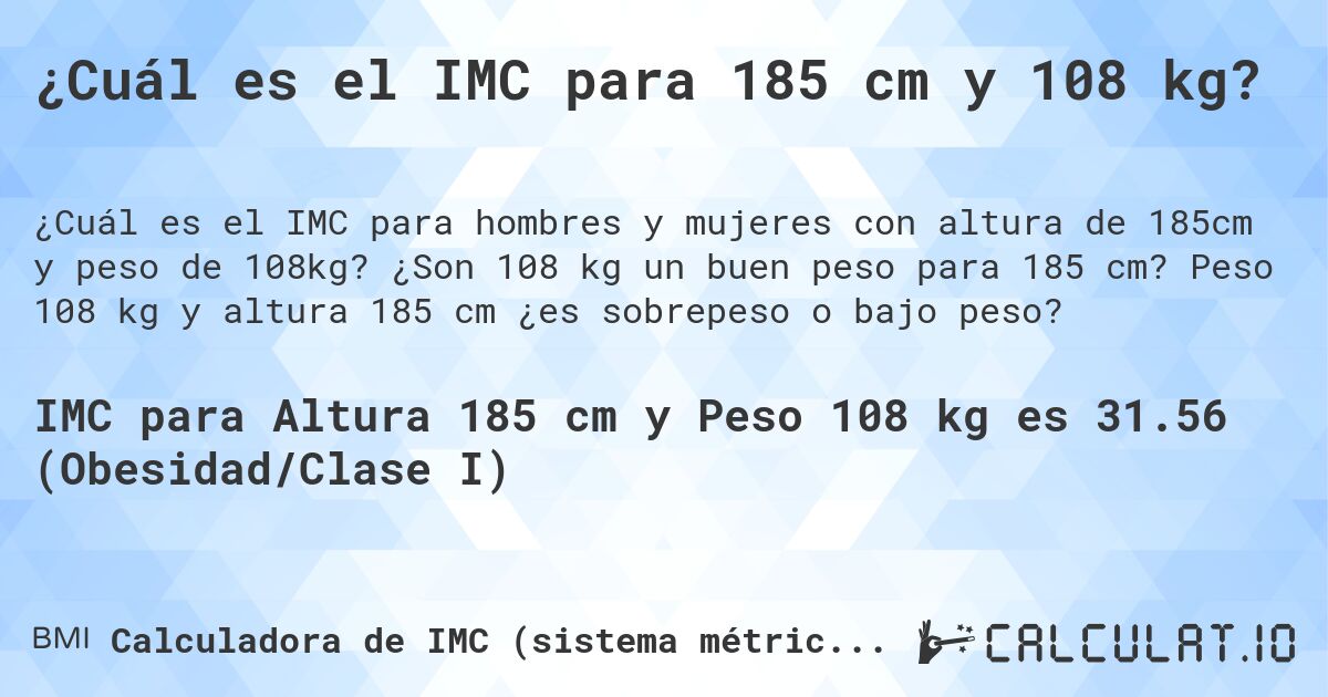 ¿Cuál es el IMC para 185 cm y 108 kg?. ¿Son 108 kg un buen peso para 185 cm? Peso 108 kg y altura 185 cm ¿es sobrepeso o bajo peso?