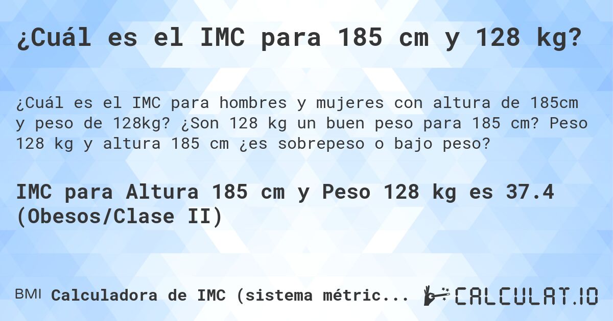 ¿Cuál es el IMC para 185 cm y 128 kg?. ¿Son 128 kg un buen peso para 185 cm? Peso 128 kg y altura 185 cm ¿es sobrepeso o bajo peso?