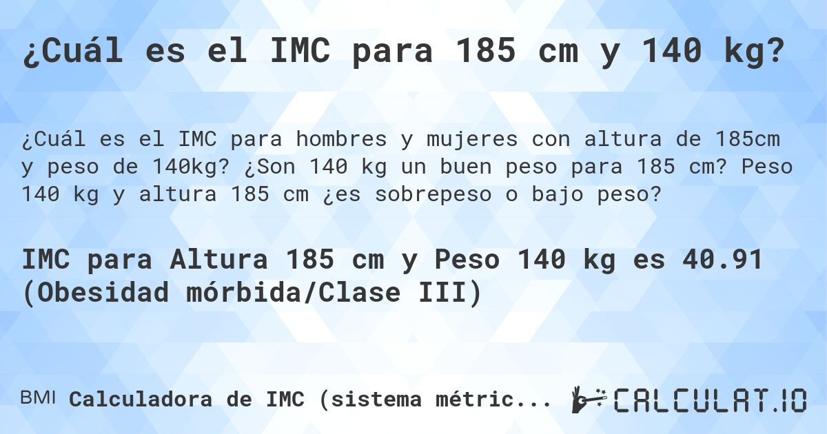 ¿Cuál es el IMC para 185 cm y 140 kg?. ¿Son 140 kg un buen peso para 185 cm? Peso 140 kg y altura 185 cm ¿es sobrepeso o bajo peso?