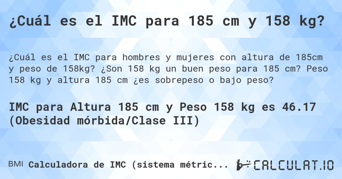 ¿Cuál es el IMC para 185 cm y 158 kg?. ¿Son 158 kg un buen peso para 185 cm? Peso 158 kg y altura 185 cm ¿es sobrepeso o bajo peso?