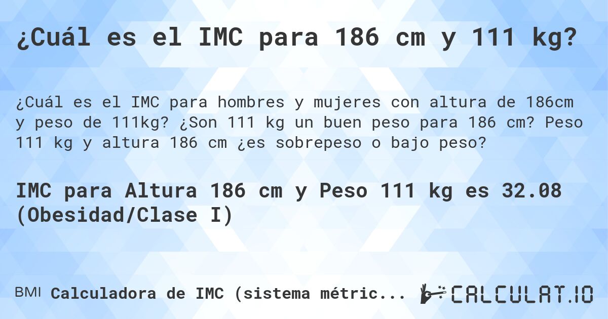 ¿Cuál es el IMC para 186 cm y 111 kg?. ¿Son 111 kg un buen peso para 186 cm? Peso 111 kg y altura 186 cm ¿es sobrepeso o bajo peso?