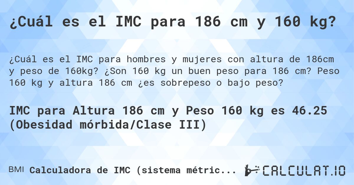 ¿Cuál es el IMC para 186 cm y 160 kg?. ¿Son 160 kg un buen peso para 186 cm? Peso 160 kg y altura 186 cm ¿es sobrepeso o bajo peso?