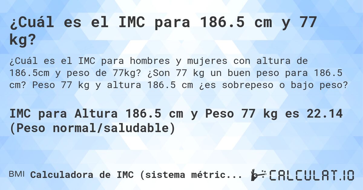 ¿Cuál es el IMC para 186.5 cm y 77 kg?. ¿Son 77 kg un buen peso para 186.5 cm? Peso 77 kg y altura 186.5 cm ¿es sobrepeso o bajo peso?