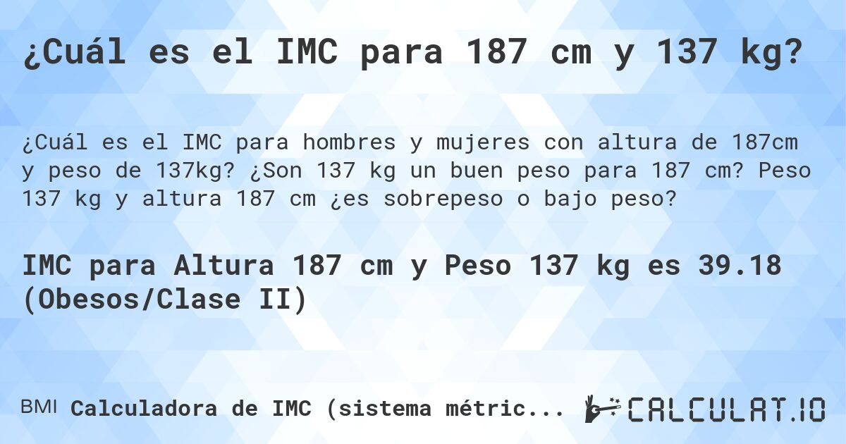 ¿Cuál es el IMC para 187 cm y 137 kg?. ¿Son 137 kg un buen peso para 187 cm? Peso 137 kg y altura 187 cm ¿es sobrepeso o bajo peso?