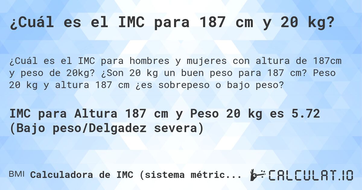 ¿Cuál es el IMC para 187 cm y 20 kg?. ¿Son 20 kg un buen peso para 187 cm? Peso 20 kg y altura 187 cm ¿es sobrepeso o bajo peso?