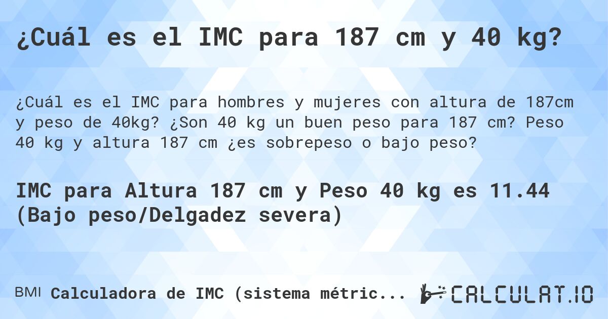 ¿Cuál es el IMC para 187 cm y 40 kg?. ¿Son 40 kg un buen peso para 187 cm? Peso 40 kg y altura 187 cm ¿es sobrepeso o bajo peso?