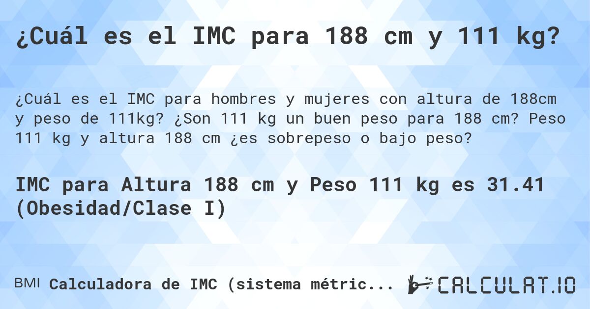 ¿Cuál es el IMC para 188 cm y 111 kg?. ¿Son 111 kg un buen peso para 188 cm? Peso 111 kg y altura 188 cm ¿es sobrepeso o bajo peso?
