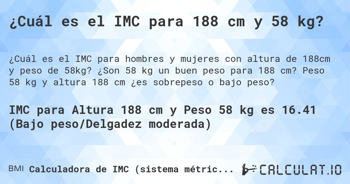 ¿Cuál es el IMC para 188 cm y 58 kg?. ¿Son 58 kg un buen peso para 188 cm? Peso 58 kg y altura 188 cm ¿es sobrepeso o bajo peso?