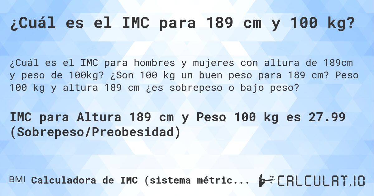 ¿Cuál es el IMC para 189 cm y 100 kg?. ¿Son 100 kg un buen peso para 189 cm? Peso 100 kg y altura 189 cm ¿es sobrepeso o bajo peso?