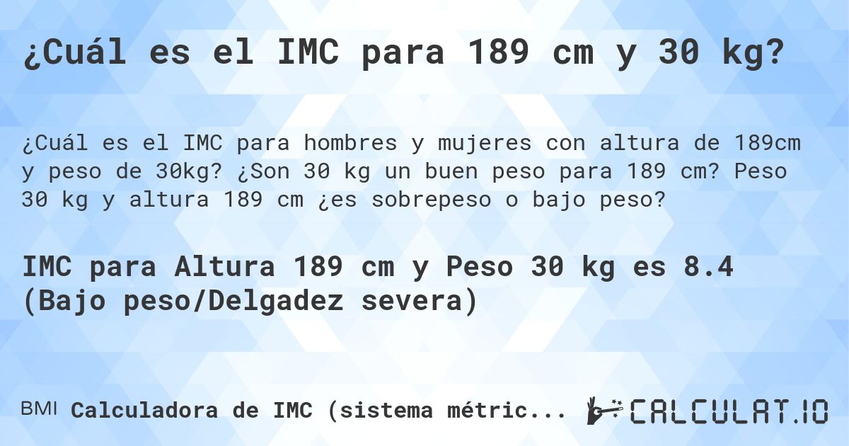 ¿Cuál es el IMC para 189 cm y 30 kg?. ¿Son 30 kg un buen peso para 189 cm? Peso 30 kg y altura 189 cm ¿es sobrepeso o bajo peso?