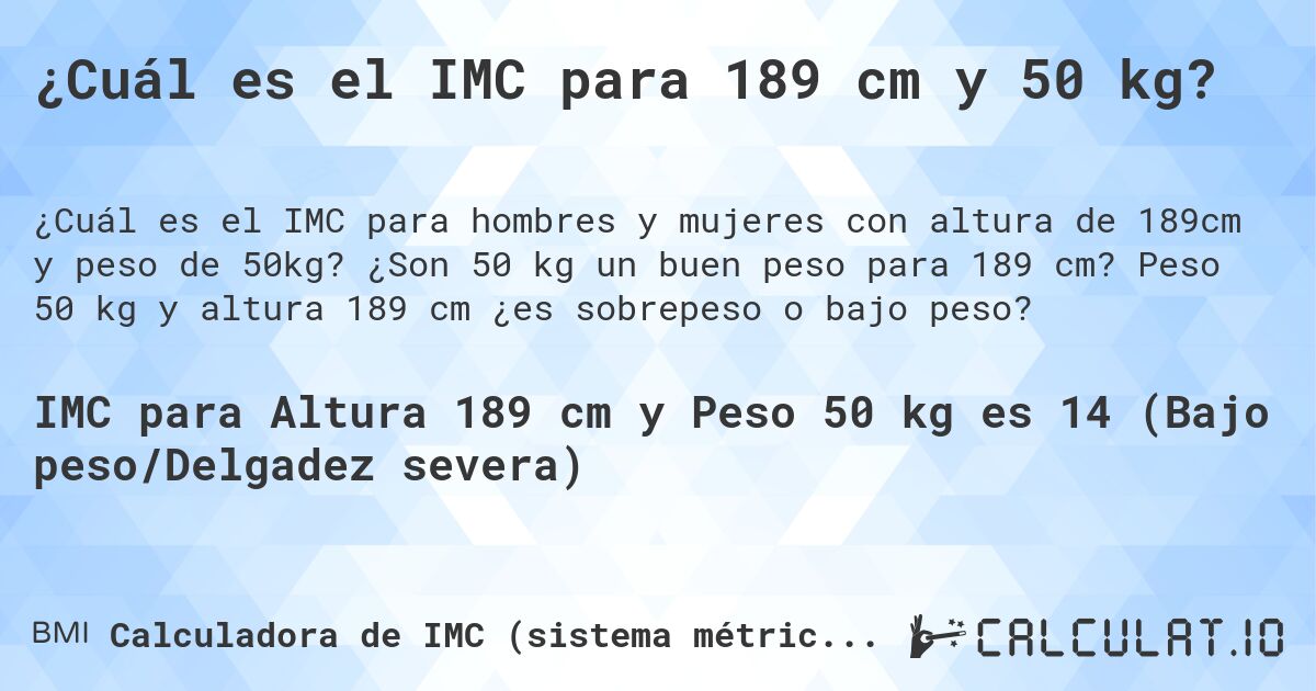 ¿Cuál es el IMC para 189 cm y 50 kg?. ¿Son 50 kg un buen peso para 189 cm? Peso 50 kg y altura 189 cm ¿es sobrepeso o bajo peso?