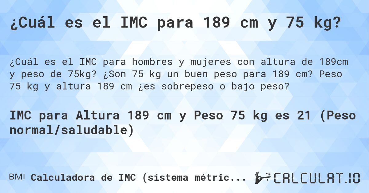 ¿Cuál es el IMC para 189 cm y 75 kg?. ¿Son 75 kg un buen peso para 189 cm? Peso 75 kg y altura 189 cm ¿es sobrepeso o bajo peso?