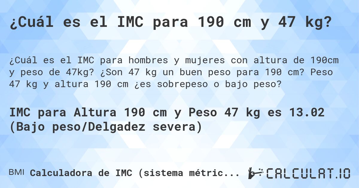 ¿Cuál es el IMC para 190 cm y 47 kg?. ¿Son 47 kg un buen peso para 190 cm? Peso 47 kg y altura 190 cm ¿es sobrepeso o bajo peso?