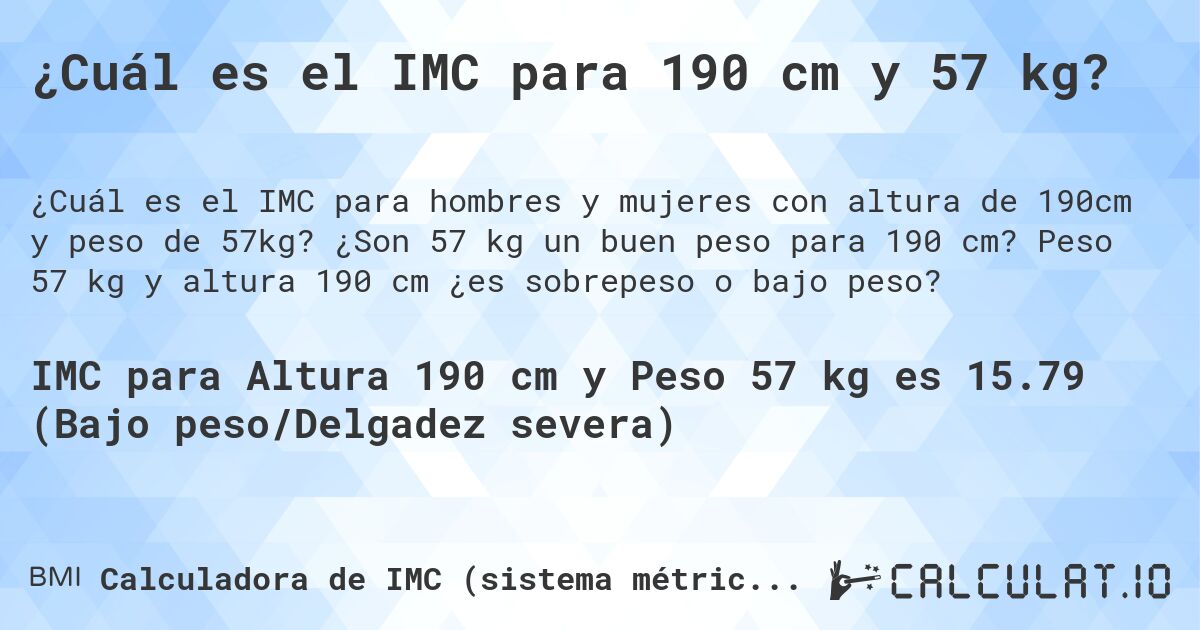 ¿Cuál es el IMC para 190 cm y 57 kg?. ¿Son 57 kg un buen peso para 190 cm? Peso 57 kg y altura 190 cm ¿es sobrepeso o bajo peso?