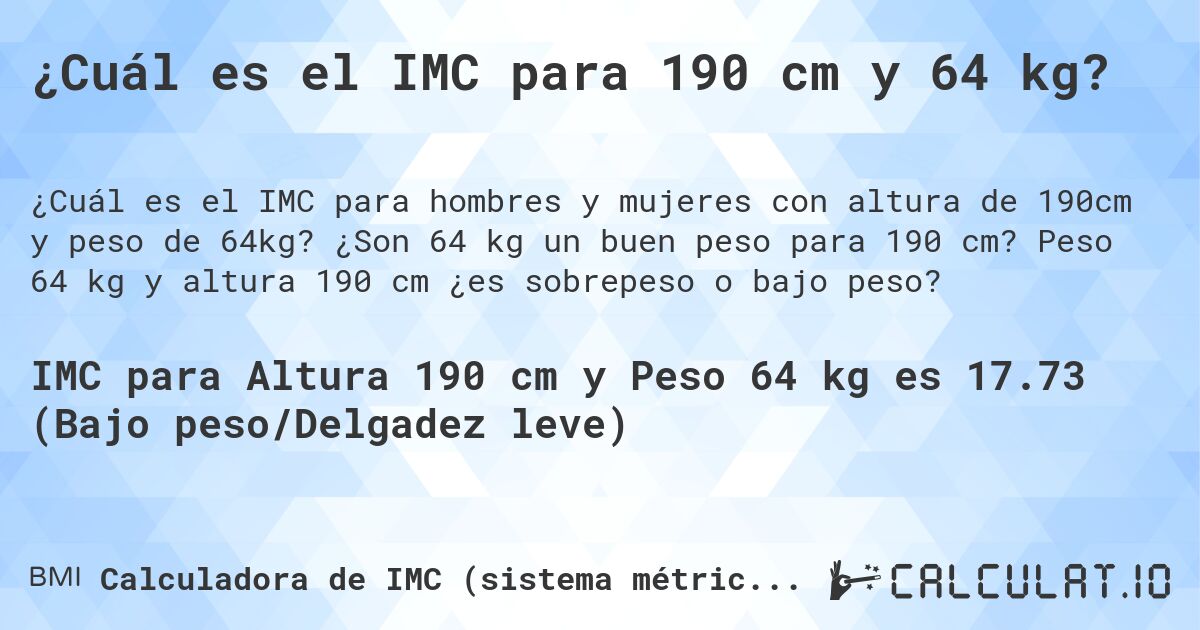 ¿Cuál es el IMC para 190 cm y 64 kg?. ¿Son 64 kg un buen peso para 190 cm? Peso 64 kg y altura 190 cm ¿es sobrepeso o bajo peso?