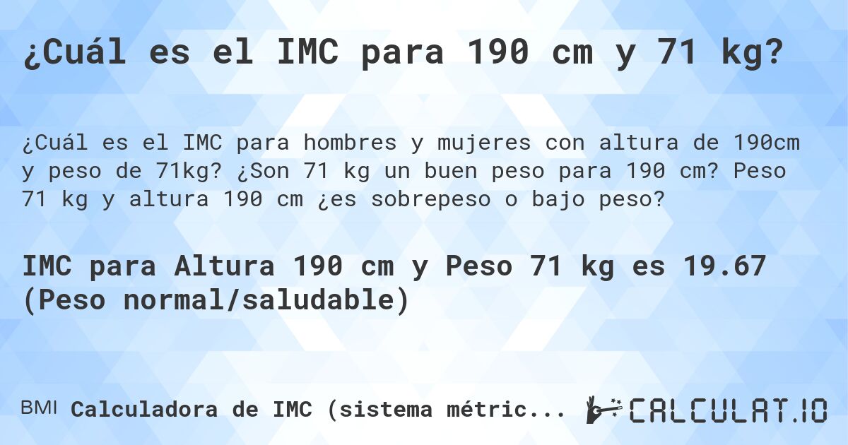 ¿Cuál es el IMC para 190 cm y 71 kg?. ¿Son 71 kg un buen peso para 190 cm? Peso 71 kg y altura 190 cm ¿es sobrepeso o bajo peso?