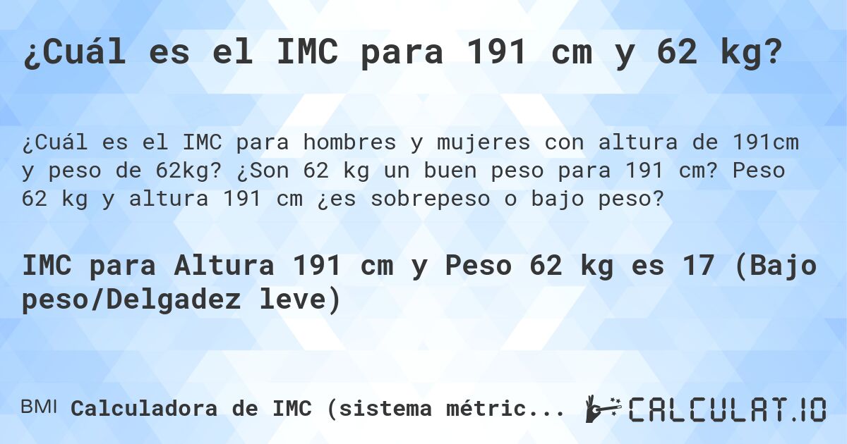 ¿Cuál es el IMC para 191 cm y 62 kg?. ¿Son 62 kg un buen peso para 191 cm? Peso 62 kg y altura 191 cm ¿es sobrepeso o bajo peso?