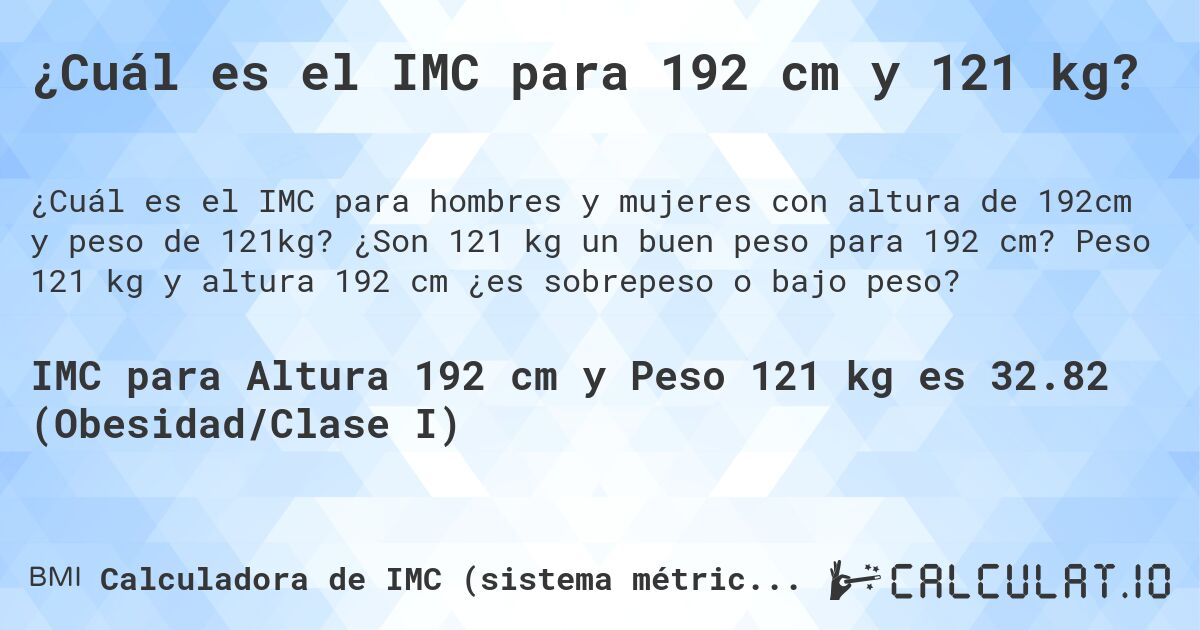 ¿Cuál es el IMC para 192 cm y 121 kg?. ¿Son 121 kg un buen peso para 192 cm? Peso 121 kg y altura 192 cm ¿es sobrepeso o bajo peso?