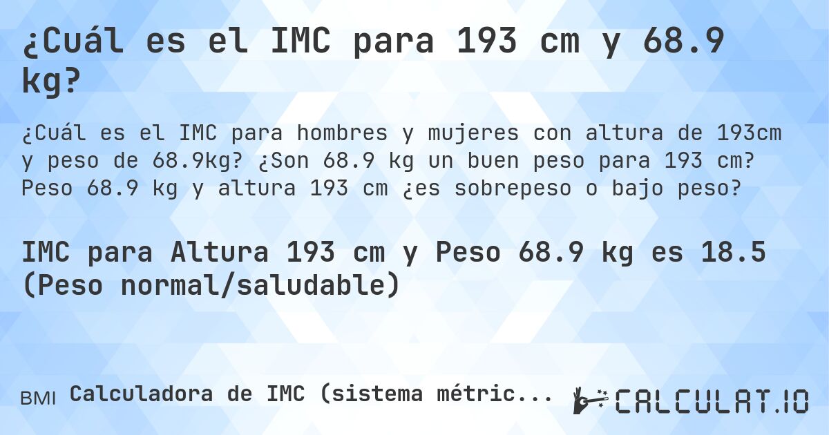 ¿Cuál es el IMC para 193 cm y 68.9 kg?. ¿Son 68.9 kg un buen peso para 193 cm? Peso 68.9 kg y altura 193 cm ¿es sobrepeso o bajo peso?
