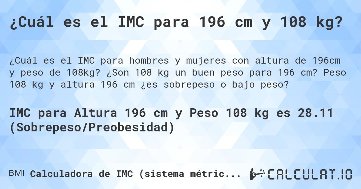¿Cuál es el IMC para 196 cm y 108 kg?. ¿Son 108 kg un buen peso para 196 cm? Peso 108 kg y altura 196 cm ¿es sobrepeso o bajo peso?