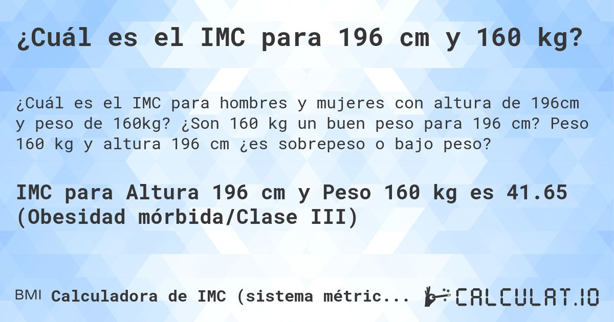 ¿Cuál es el IMC para 196 cm y 160 kg?. ¿Son 160 kg un buen peso para 196 cm? Peso 160 kg y altura 196 cm ¿es sobrepeso o bajo peso?