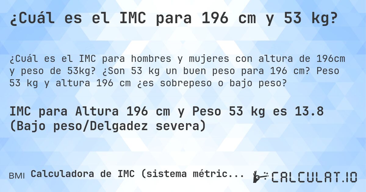 ¿Cuál es el IMC para 196 cm y 53 kg?. ¿Son 53 kg un buen peso para 196 cm? Peso 53 kg y altura 196 cm ¿es sobrepeso o bajo peso?
