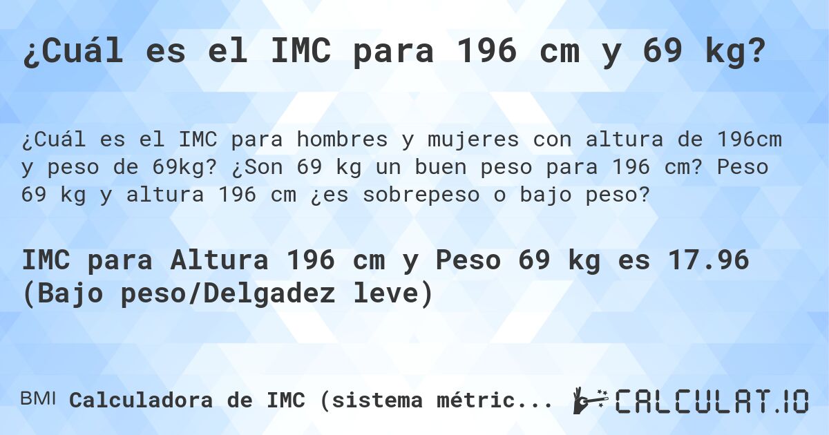 ¿Cuál es el IMC para 196 cm y 69 kg?. ¿Son 69 kg un buen peso para 196 cm? Peso 69 kg y altura 196 cm ¿es sobrepeso o bajo peso?