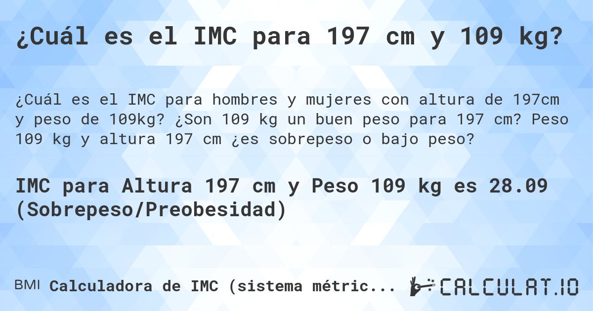¿Cuál es el IMC para 197 cm y 109 kg?. ¿Son 109 kg un buen peso para 197 cm? Peso 109 kg y altura 197 cm ¿es sobrepeso o bajo peso?