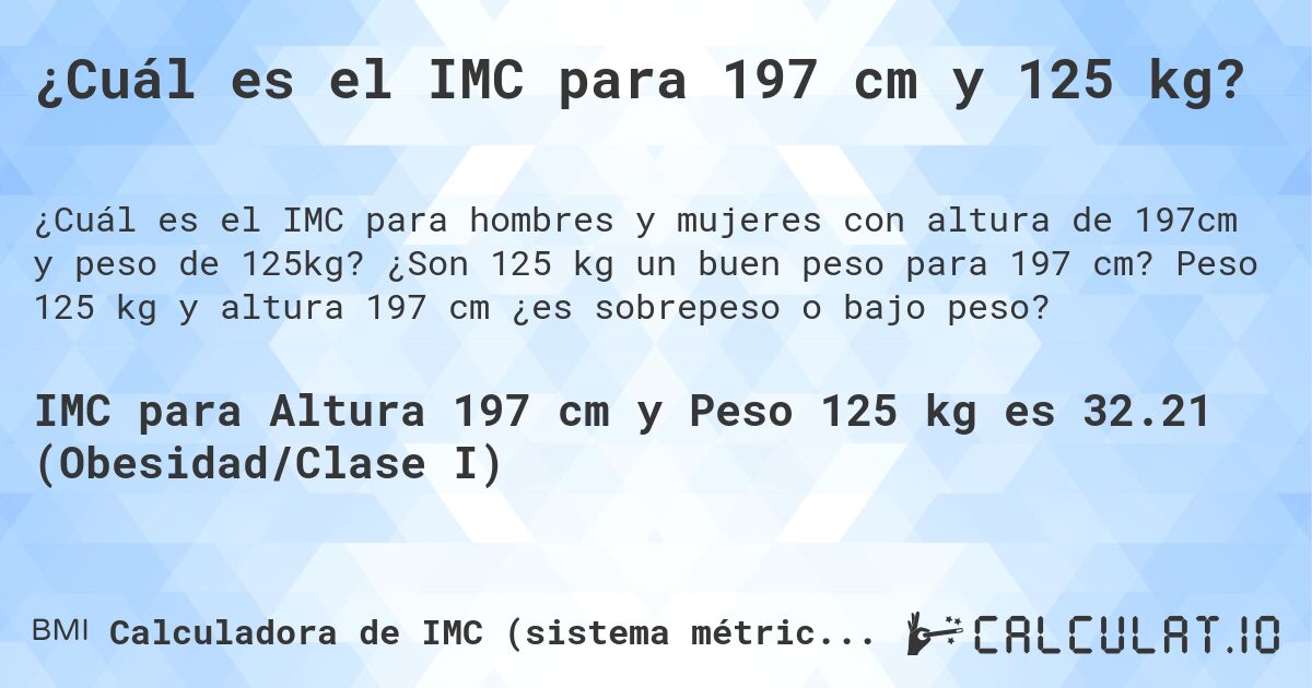¿Cuál es el IMC para 197 cm y 125 kg?. ¿Son 125 kg un buen peso para 197 cm? Peso 125 kg y altura 197 cm ¿es sobrepeso o bajo peso?
