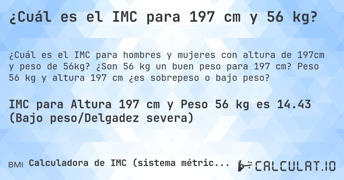 ¿Cuál es el IMC para 197 cm y 56 kg?. ¿Son 56 kg un buen peso para 197 cm? Peso 56 kg y altura 197 cm ¿es sobrepeso o bajo peso?