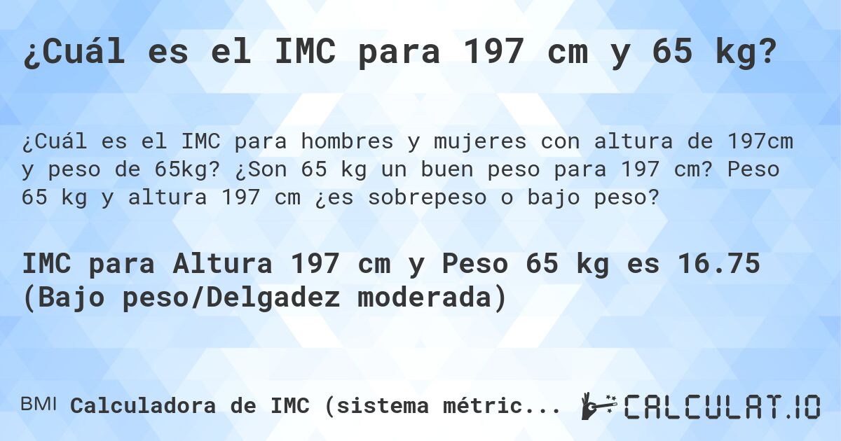 ¿Cuál es el IMC para 197 cm y 65 kg?. ¿Son 65 kg un buen peso para 197 cm? Peso 65 kg y altura 197 cm ¿es sobrepeso o bajo peso?
