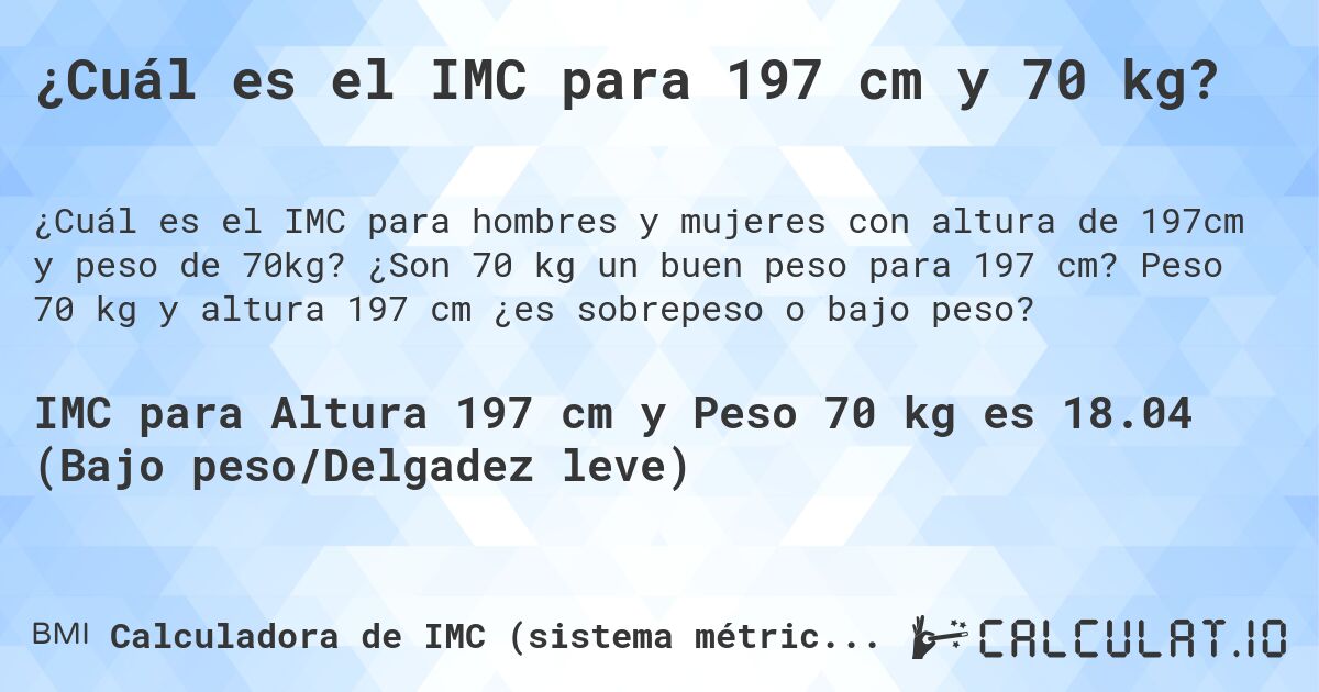 ¿Cuál es el IMC para 197 cm y 70 kg?. ¿Son 70 kg un buen peso para 197 cm? Peso 70 kg y altura 197 cm ¿es sobrepeso o bajo peso?