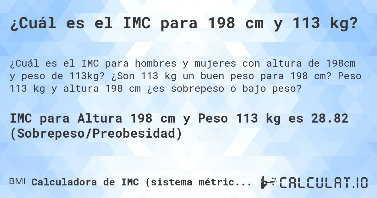 ¿Cuál es el IMC para 198 cm y 113 kg?. ¿Son 113 kg un buen peso para 198 cm? Peso 113 kg y altura 198 cm ¿es sobrepeso o bajo peso?