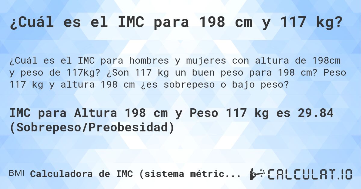 ¿Cuál es el IMC para 198 cm y 117 kg?. ¿Son 117 kg un buen peso para 198 cm? Peso 117 kg y altura 198 cm ¿es sobrepeso o bajo peso?