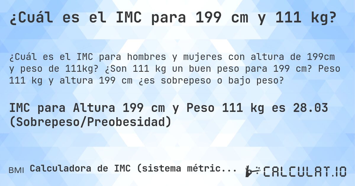 ¿Cuál es el IMC para 199 cm y 111 kg?. ¿Son 111 kg un buen peso para 199 cm? Peso 111 kg y altura 199 cm ¿es sobrepeso o bajo peso?