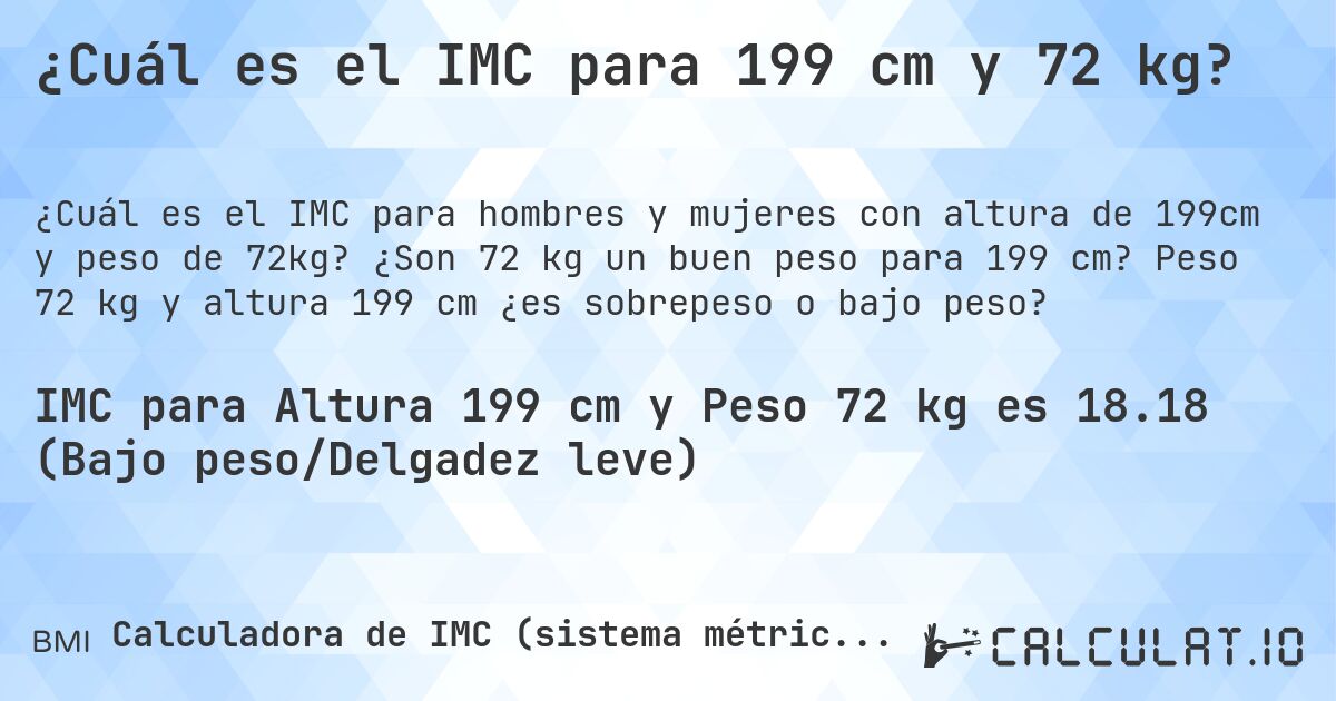 ¿Cuál es el IMC para 199 cm y 72 kg?. ¿Son 72 kg un buen peso para 199 cm? Peso 72 kg y altura 199 cm ¿es sobrepeso o bajo peso?