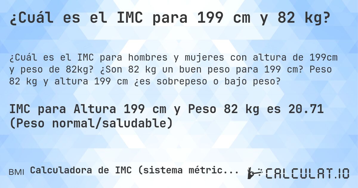 ¿Cuál es el IMC para 199 cm y 82 kg?. ¿Son 82 kg un buen peso para 199 cm? Peso 82 kg y altura 199 cm ¿es sobrepeso o bajo peso?