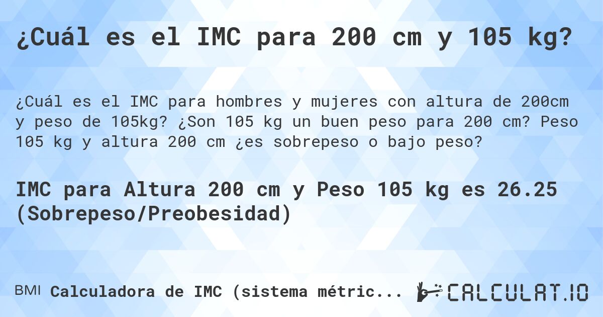 ¿Cuál es el IMC para 200 cm y 105 kg?. ¿Son 105 kg un buen peso para 200 cm? Peso 105 kg y altura 200 cm ¿es sobrepeso o bajo peso?